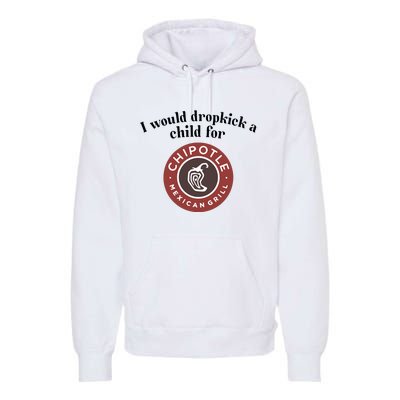 I Would Dropkick A Child For Chipotle Premium Hoodie