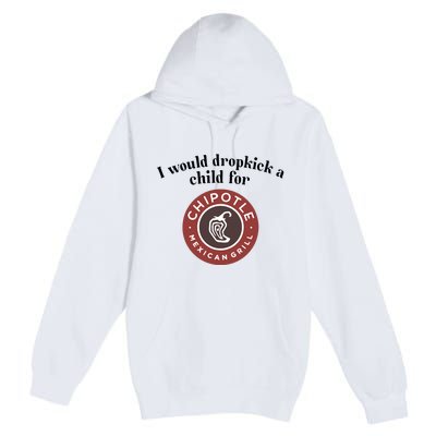 I Would Dropkick A Child For Chipotle Premium Pullover Hoodie