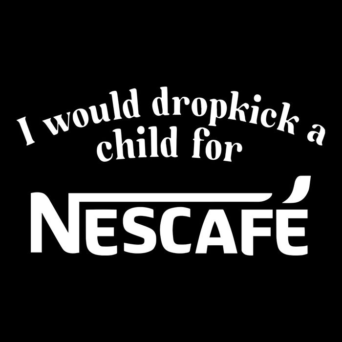I Would Dropkick A Child For Nescafe Button