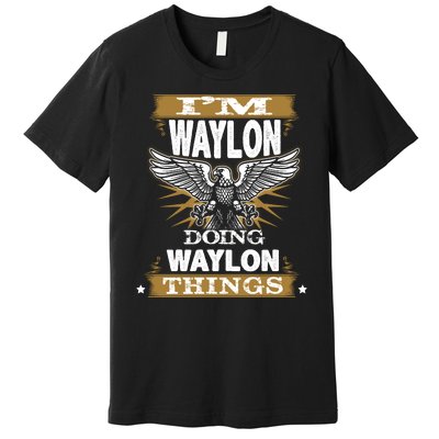 I'M WAYLON DOING Waylon, THINGS Funny Birthday Name Gift Idea Premium T-Shirt