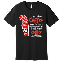 I Will Drink Coffee Here Or There Funny Teacher Teaching Premium T-Shirt