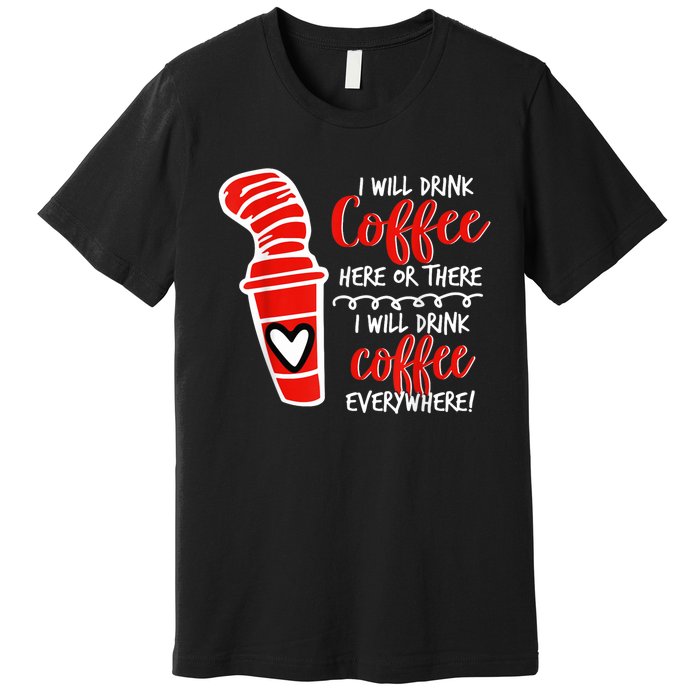 I Will Drink Coffee Here Or There Funny Teacher Teaching Premium T-Shirt