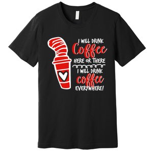 I Will Drink Coffee Here Or There Funny Teacher Teaching Premium T-Shirt