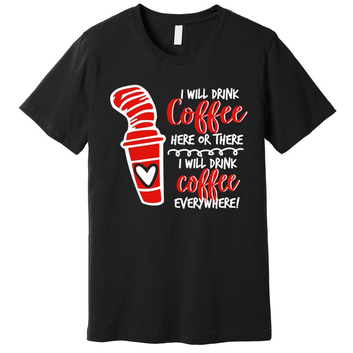 I Will Drink Coffee Here Or There Funny Teacher Teaching Premium T-Shirt