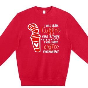 I Will Drink Coffee Here Or There Funny Teacher Teaching Premium Crewneck Sweatshirt