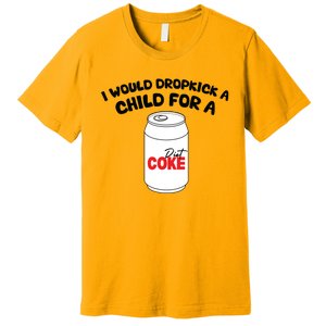 I Would Dropkick A Child For Diet Premium T-Shirt