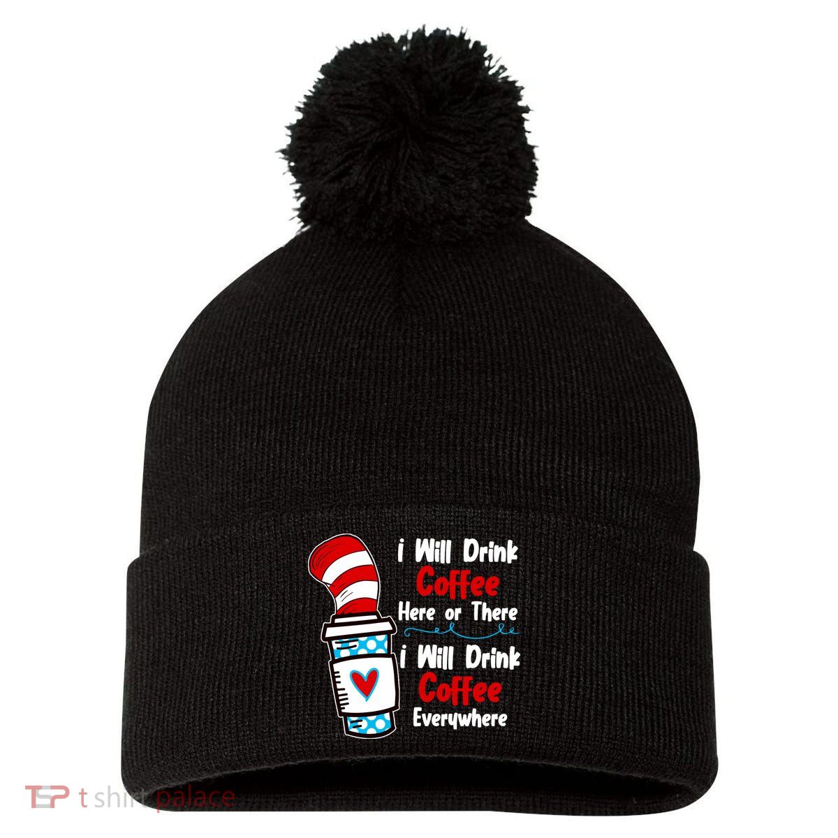 I Will Drink Coffee Here Or There I Will Drink Coffee Everywhere Funny Pom Pom 12in Knit Beanie