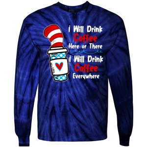 I Will Drink Coffee Here Or There I Will Drink Coffee Everywhere Funny Tie-Dye Long Sleeve Shirt