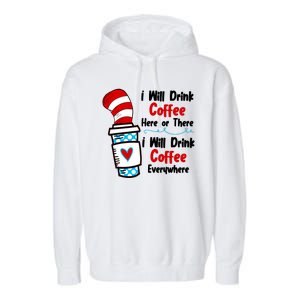 I Will Drink Coffee Here Or There I Will Drink Coffee Everywhere Funny Garment-Dyed Fleece Hoodie