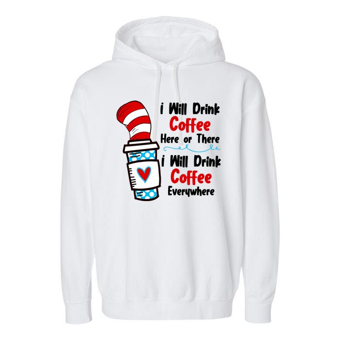 I Will Drink Coffee Here Or There I Will Drink Coffee Everywhere Funny Garment-Dyed Fleece Hoodie