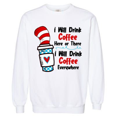 I Will Drink Coffee Here Or There I Will Drink Coffee Everywhere Funny Garment-Dyed Sweatshirt