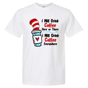 I Will Drink Coffee Here Or There I Will Drink Coffee Everywhere Funny Garment-Dyed Heavyweight T-Shirt