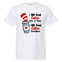 I Will Drink Coffee Here Or There I Will Drink Coffee Everywhere Funny Garment-Dyed Heavyweight T-Shirt