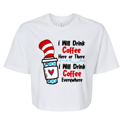 I Will Drink Coffee Here Or There I Will Drink Coffee Everywhere Funny Bella+Canvas Jersey Crop Tee