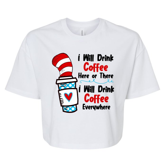 I Will Drink Coffee Here Or There I Will Drink Coffee Everywhere Funny Bella+Canvas Jersey Crop Tee