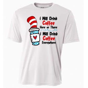 I Will Drink Coffee Here Or There I Will Drink Coffee Everywhere Funny Cooling Performance Crew T-Shirt