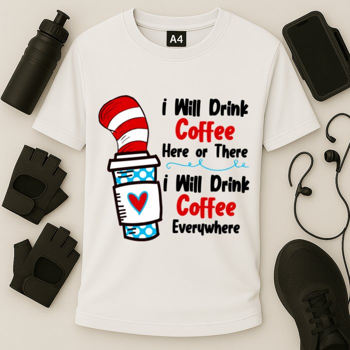 I Will Drink Coffee Here Or There I Will Drink Coffee Everywhere Funny Cooling Performance Crew T-Shirt