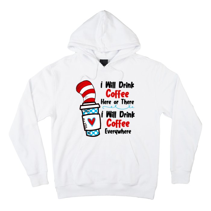 I Will Drink Coffee Here Or There I Will Drink Coffee Everywhere Funny Hoodie