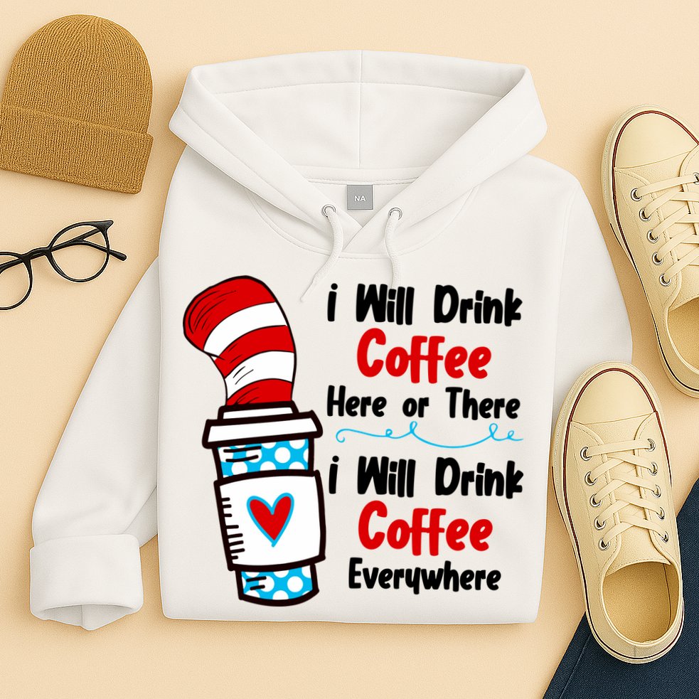 I Will Drink Coffee Here Or There I Will Drink Coffee Everywhere Funny Hoodie