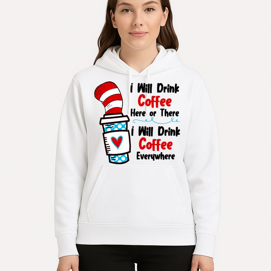 I Will Drink Coffee Here Or There I Will Drink Coffee Everywhere Funny Hoodie