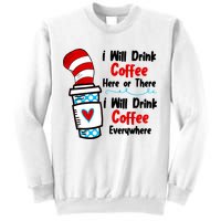 I Will Drink Coffee Here Or There I Will Drink Coffee Everywhere Funny Sweatshirt