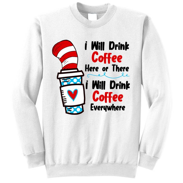 I Will Drink Coffee Here Or There I Will Drink Coffee Everywhere Funny Sweatshirt