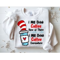 I Will Drink Coffee Here Or There I Will Drink Coffee Everywhere Funny Sweatshirt