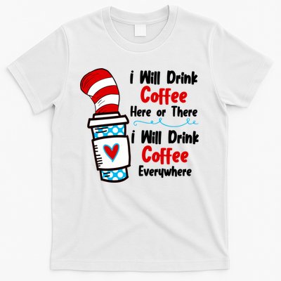 I Will Drink Coffee Here Or There I Will Drink Coffee Everywhere Funny T-Shirt