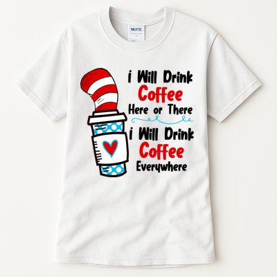 I Will Drink Coffee Here Or There I Will Drink Coffee Everywhere Funny Tall T-Shirt