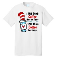 I Will Drink Coffee Here Or There I Will Drink Coffee Everywhere Funny Tall T-Shirt