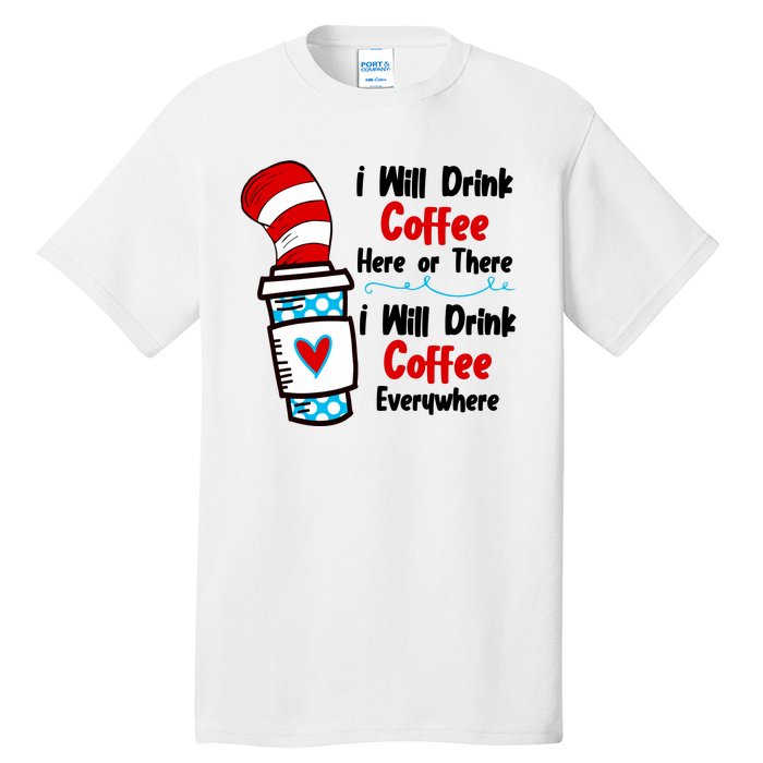 I Will Drink Coffee Here Or There I Will Drink Coffee Everywhere Funny Tall T-Shirt