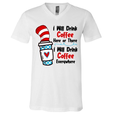 I Will Drink Coffee Here Or There I Will Drink Coffee Everywhere Funny V-Neck T-Shirt