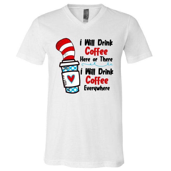 I Will Drink Coffee Here Or There I Will Drink Coffee Everywhere Funny V-Neck T-Shirt