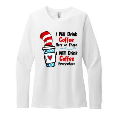 I Will Drink Coffee Here Or There I Will Drink Coffee Everywhere Funny Womens CVC Long Sleeve Shirt