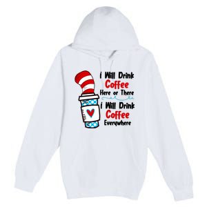 I Will Drink Coffee Here Or There I Will Drink Coffee Everywhere Funny Premium Pullover Hoodie