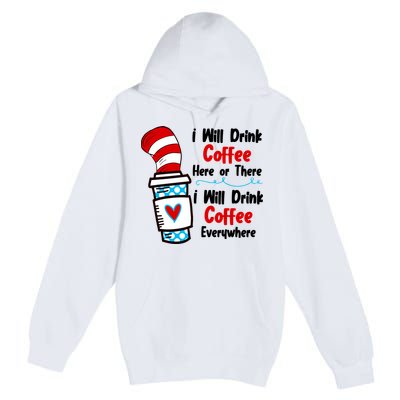 I Will Drink Coffee Here Or There I Will Drink Coffee Everywhere Funny Premium Pullover Hoodie