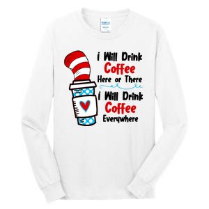 I Will Drink Coffee Here Or There I Will Drink Coffee Everywhere Funny Tall Long Sleeve T-Shirt