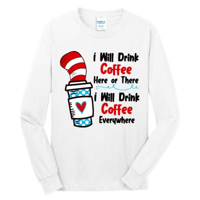 I Will Drink Coffee Here Or There I Will Drink Coffee Everywhere Funny Tall Long Sleeve T-Shirt