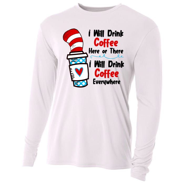 I Will Drink Coffee Here Or There I Will Drink Coffee Everywhere Funny Cooling Performance Long Sleeve Crew