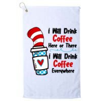 I Will Drink Coffee Here Or There I Will Drink Coffee Everywhere Funny Platinum Collection Golf Towel