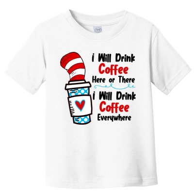 I Will Drink Coffee Here Or There I Will Drink Coffee Everywhere Funny Toddler T-Shirt