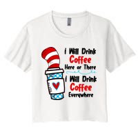 I Will Drink Coffee Here Or There I Will Drink Coffee Everywhere Funny Women's Crop Top Tee