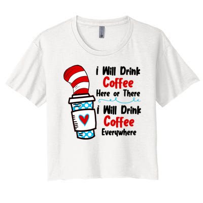 I Will Drink Coffee Here Or There I Will Drink Coffee Everywhere Funny Women's Crop Top Tee