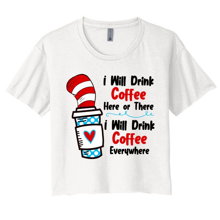 I Will Drink Coffee Here Or There I Will Drink Coffee Everywhere Funny Women's Crop Top Tee