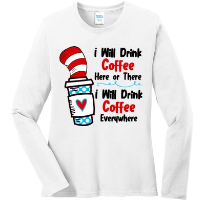 I Will Drink Coffee Here Or There I Will Drink Coffee Everywhere Funny Ladies Long Sleeve Shirt
