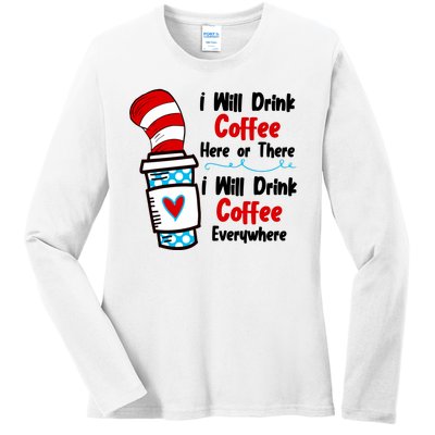 I Will Drink Coffee Here Or There I Will Drink Coffee Everywhere Funny Ladies Long Sleeve Shirt