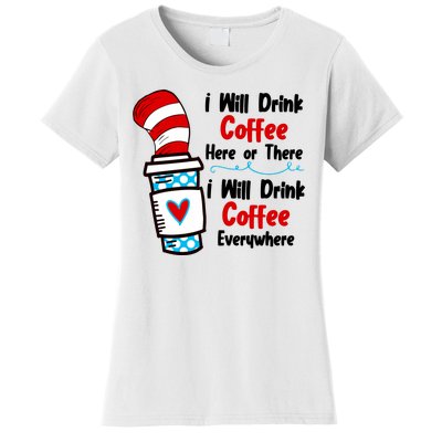 I Will Drink Coffee Here Or There I Will Drink Coffee Everywhere Funny Women's T-Shirt