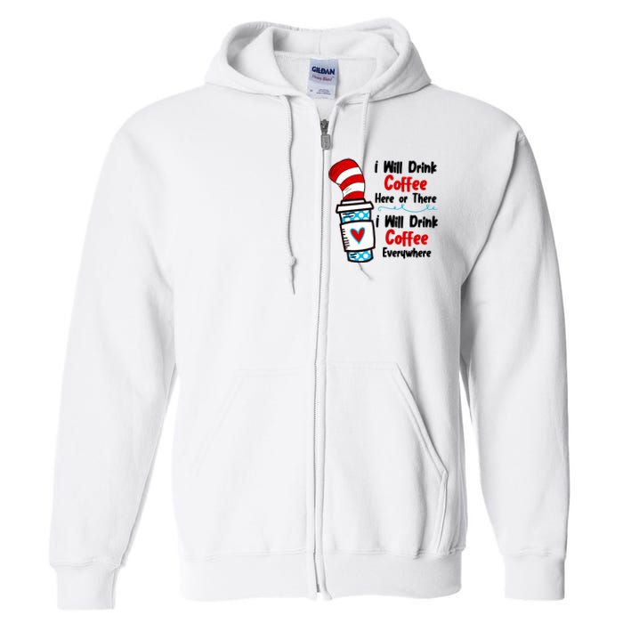 I Will Drink Coffee Here Or There I Will Drink Coffee Everywhere Funny Full Zip Hoodie