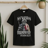 I Will Defend My Rights Against All Enemies Foreign Democrat T-Shirt