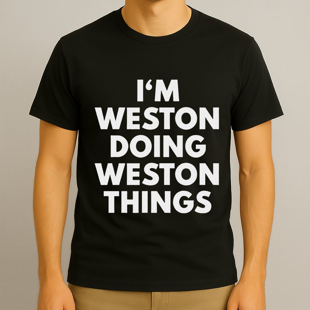 Im Weston Doing Weston Things First Name T-Shirt